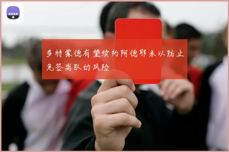 多特蒙德有望续约阿德耶米以防止免签离队的风险