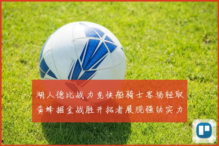 湖人德比战力克快船骑士客场轻取黄蜂掘金战胜开拓者展现强劲实力